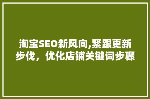 淘宝SEO新风向,紧跟更新步伐，优化店铺关键词步骤