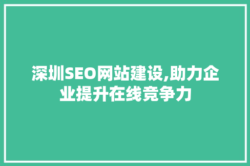 深圳SEO网站建设,助力企业提升在线竞争力