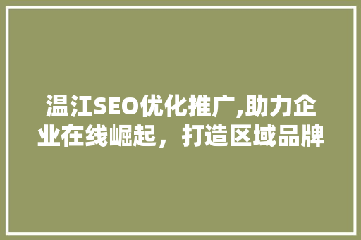 温江SEO优化推广,助力企业在线崛起，打造区域品牌新高度