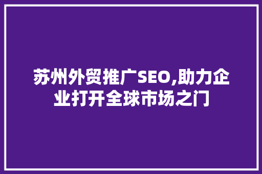 苏州外贸推广SEO,助力企业打开全球市场之门