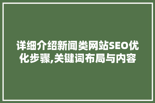 详细介绍新闻类网站SEO优化步骤,关键词布局与内容质量双管齐下