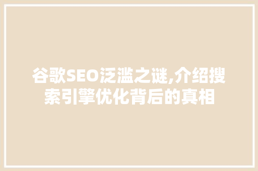谷歌SEO泛滥之谜,介绍搜索引擎优化背后的真相