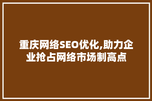 重庆网络SEO优化,助力企业抢占网络市场制高点