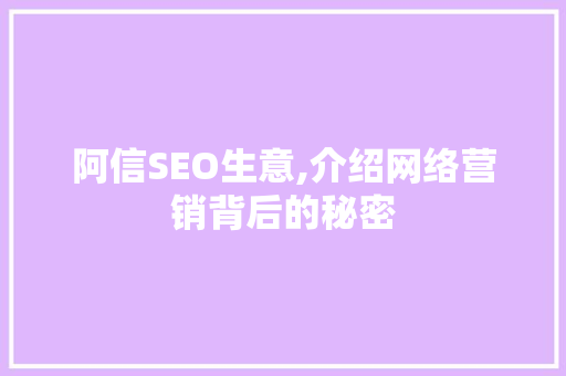 阿信SEO生意,介绍网络营销背后的秘密  第1张