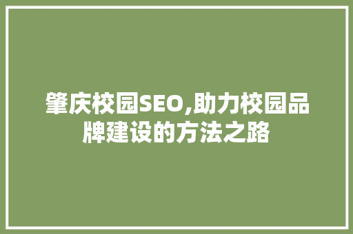 肇庆校园SEO,助力校园品牌建设的方法之路