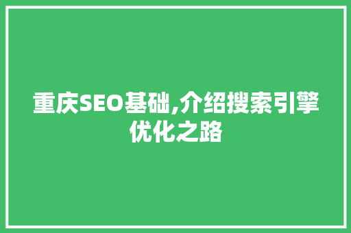 重庆SEO基础,介绍搜索引擎优化之路  第1张