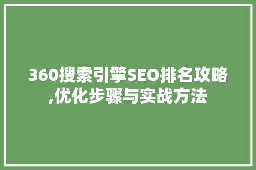360搜索引擎SEO排名攻略,优化步骤与实战方法