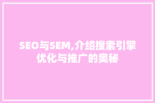 SEO与SEM,介绍搜索引擎优化与推广的奥秘