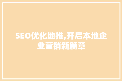 SEO优化地推,开启本地企业营销新篇章