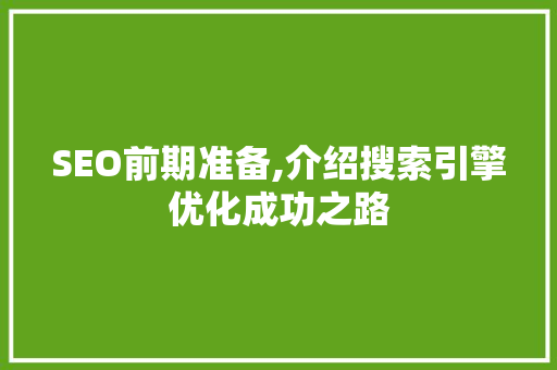 SEO前期准备,介绍搜索引擎优化成功之路