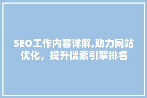 SEO工作内容详解,助力网站优化，提升搜索引擎排名  第1张