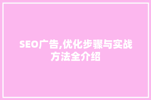 SEO广告,优化步骤与实战方法全介绍