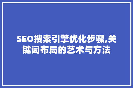 SEO搜索引擎优化步骤,关键词布局的艺术与方法