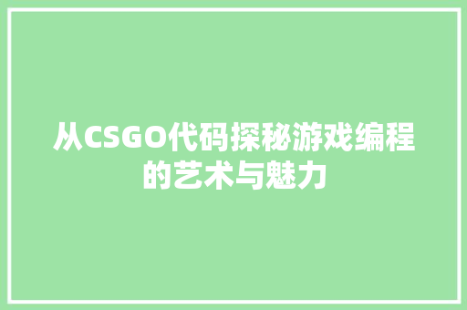 从CSGO代码探秘游戏编程的艺术与魅力