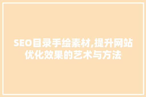 SEO目录手绘素材,提升网站优化效果的艺术与方法