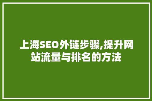 上海SEO外链步骤,提升网站流量与排名的方法