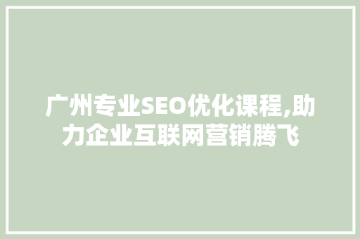 广州专业SEO优化课程,助力企业互联网营销腾飞