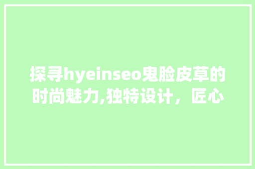 探寻hyeinseo鬼脸皮草的时尚魅力,独特设计，匠心工艺，引领潮流