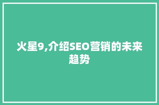 火星9,介绍SEO营销的未来趋势