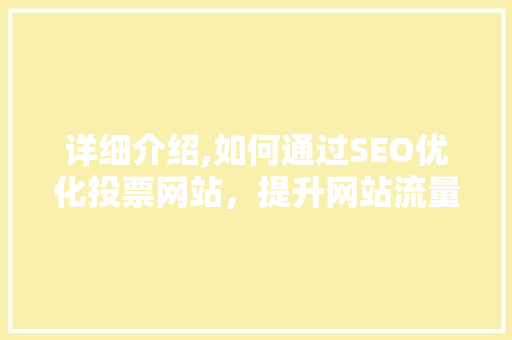 详细介绍,如何通过SEO优化投票网站，提升网站流量与品牌影响力