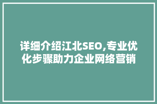 详细介绍江北SEO,专业优化步骤助力企业网络营销