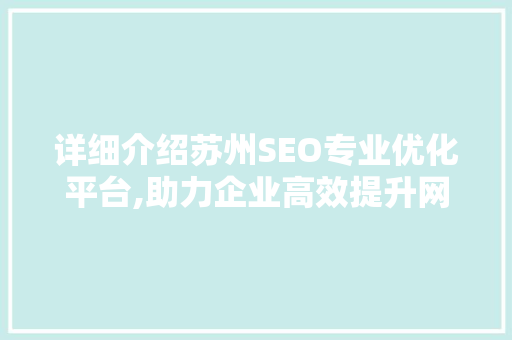 详细介绍苏州SEO专业优化平台,助力企业高效提升网站排名