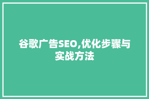 谷歌广告SEO,优化步骤与实战方法