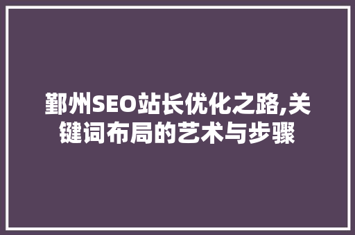 鄞州SEO站长优化之路,关键词布局的艺术与步骤  第1张