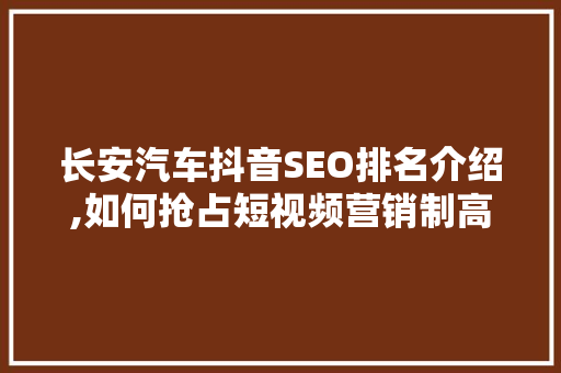 长安汽车抖音SEO排名介绍,如何抢占短视频营销制高点  第1张