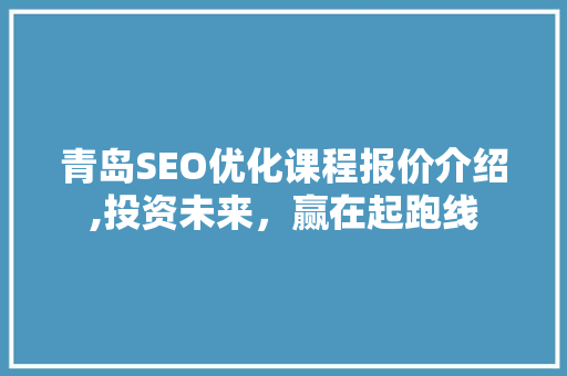 青岛SEO优化课程报价介绍,投资未来，赢在起跑线