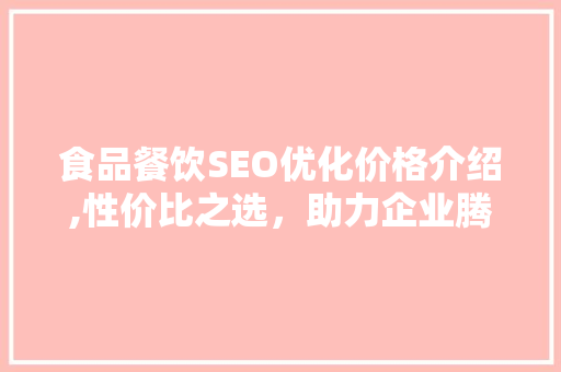 食品餐饮SEO优化价格介绍,性价比之选，助力企业腾飞  第1张