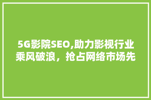 5G影院SEO,助力影视行业乘风破浪，抢占网络市场先机  第1张