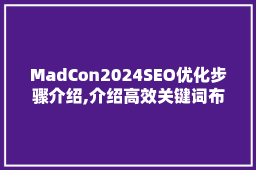 MadCon2024SEO优化步骤介绍,介绍高效关键词布局之路