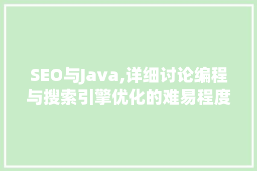 SEO与Java,详细讨论编程与搜索引擎优化的难易程度
