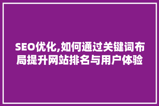 SEO优化,如何通过关键词布局提升网站排名与用户体验