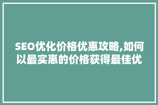 SEO优化价格优惠攻略,如何以最实惠的价格获得最佳优化效果  第1张