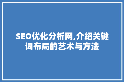 SEO优化分析网,介绍关键词布局的艺术与方法