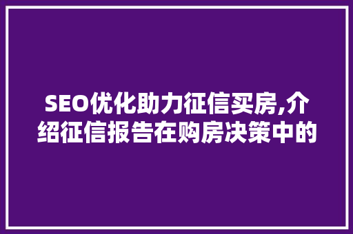 SEO优化助力征信买房,介绍征信报告在购房决策中的重要性  第1张