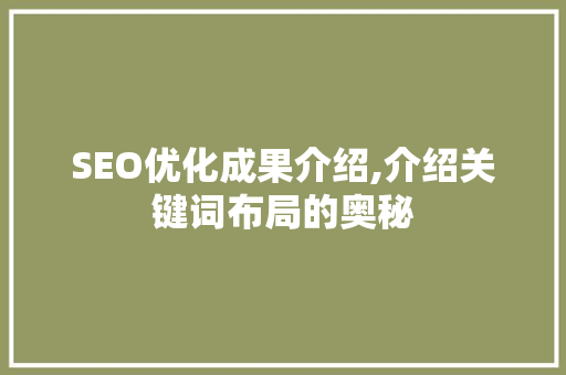 SEO优化成果介绍,介绍关键词布局的奥秘
