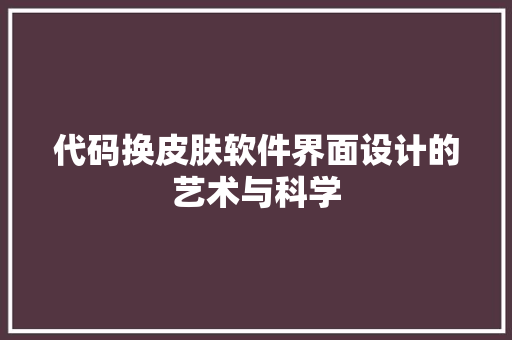 代码换皮肤软件界面设计的艺术与科学  第1张