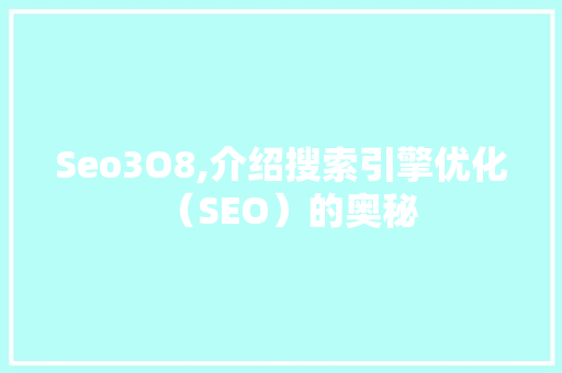Seo3O8,介绍搜索引擎优化（SEO）的奥秘
