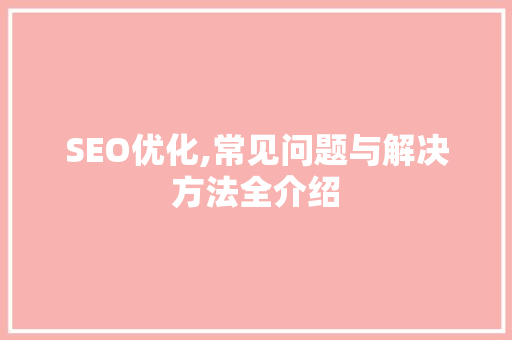 SEO优化,常见问题与解决方法全介绍