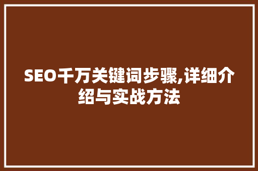 SEO千万关键词步骤,详细介绍与实战方法