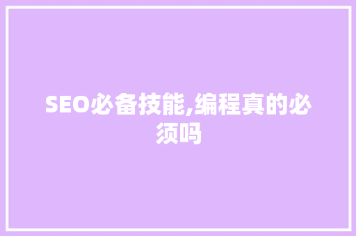 SEO必备技能,编程真的必须吗