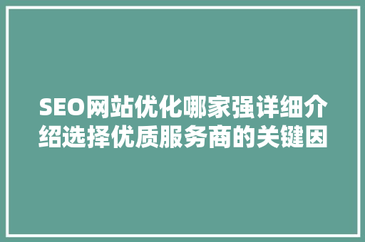 SEO网站优化哪家强详细介绍选择优质服务商的关键因素