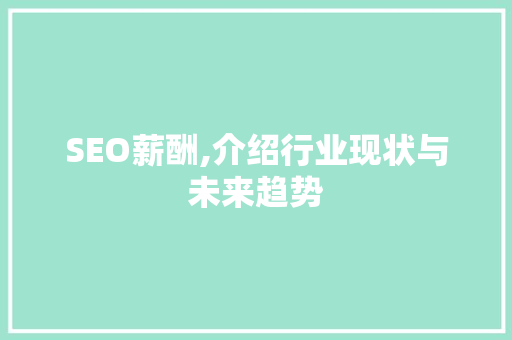 SEO薪酬,介绍行业现状与未来趋势