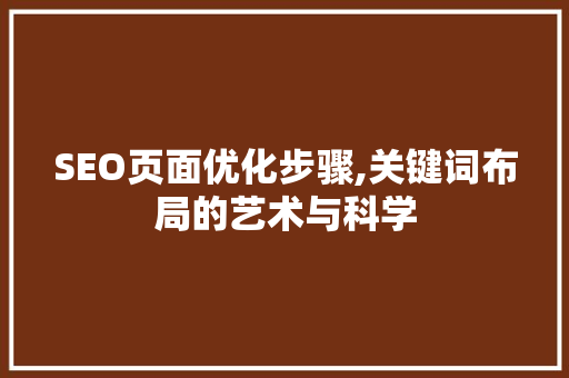 SEO页面优化步骤,关键词布局的艺术与科学