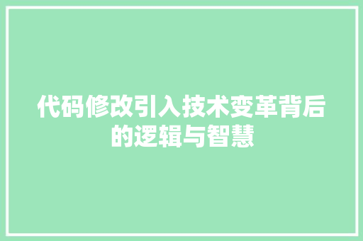 代码修改引入技术变革背后的逻辑与智慧