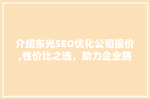 介绍东光SEO优化公司报价,性价比之选，助力企业腾飞  第1张