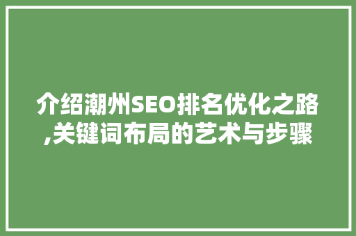 介绍潮州SEO排名优化之路,关键词布局的艺术与步骤
